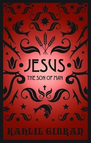 Jesus the Son of Man: By Those Who Knew Him by Kahil Gibran 9781907661259