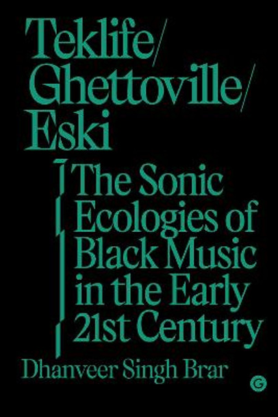 Teklife, Ghettoville, Eski: The Sonic Ecologies of Black Music in the Early 21st Century by Dhanveer Singhi. Brar