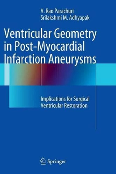 Ventricular Geometry in Post-Myocardial Infarction Aneurysms: Implications for Surgical Ventricular Restoration by Srilakshmi Adhyapak 9781447128601