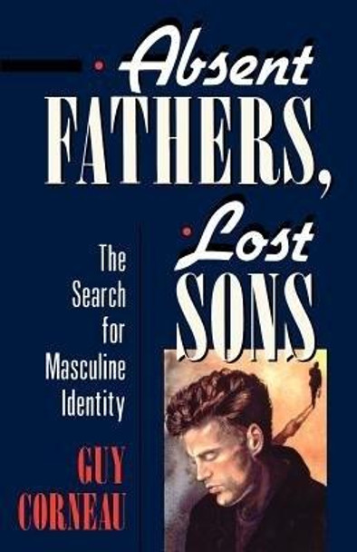 Absent Fathers Lost Sons: The Search For Masculine Identity by Guy Corneau