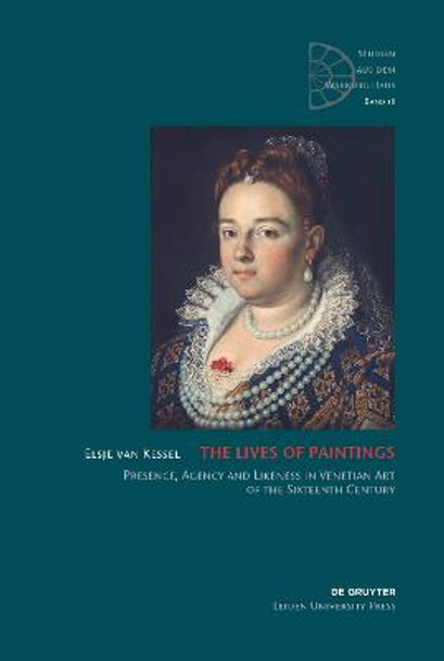 The Lives of Paintings: Presence, Agency and Likeness in Venetian Art of the Sixteenth Century by Elsje van Kessel