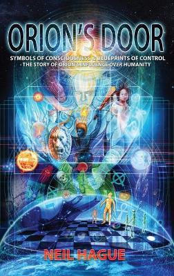 Orion's Door: Symbols of Consciousness & Blueprints of Control - The Story of Orion's Influence Over Humanity by Neil Hague 9781838136321