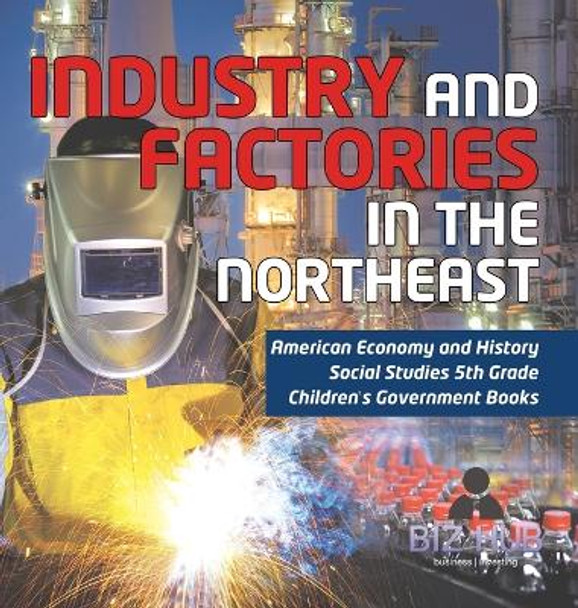 Industry and Factories in the Northeast American Economy and History Social Studies 5th Grade Children's Government Books by Biz Hub 9781541986862