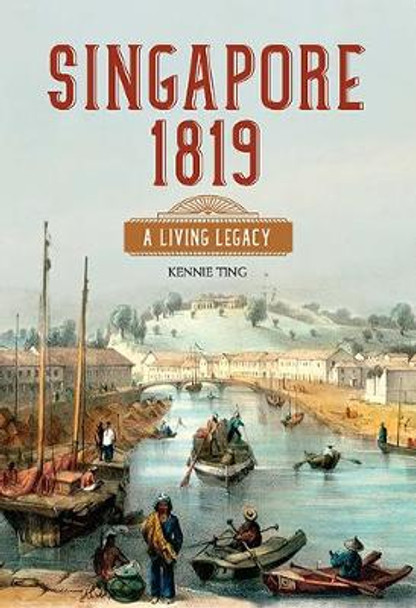 SINGAPORE 1819: A LIVING LEGACY by KENNIE TING