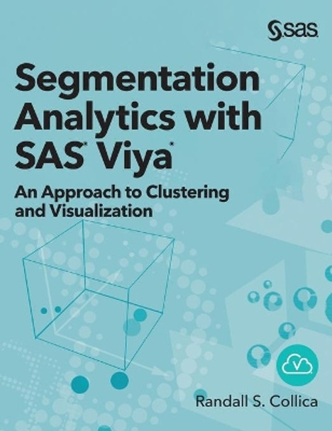 Segmentation Analytics with SAS Viya: An Approach to Clustering and Visualization (Hardcover edition) by Randall S Collica 9781952363061