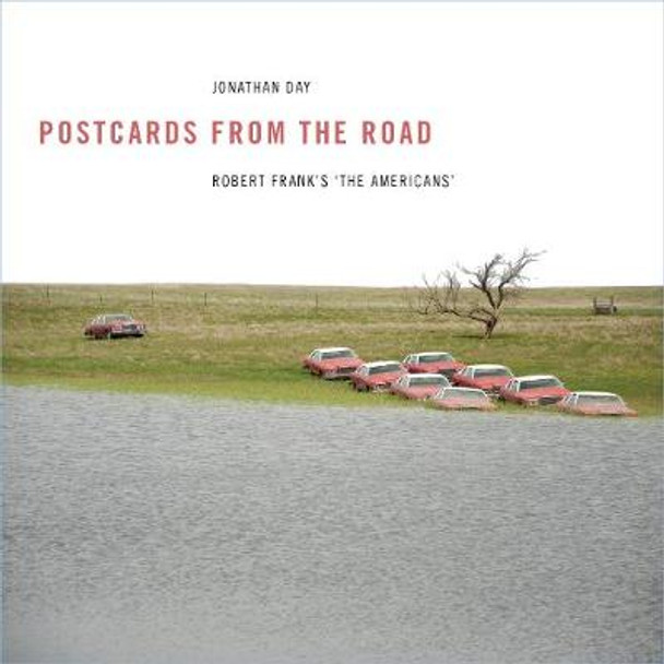 Postcards from the Road - Robert Frank's the Americans by Jonathan Day