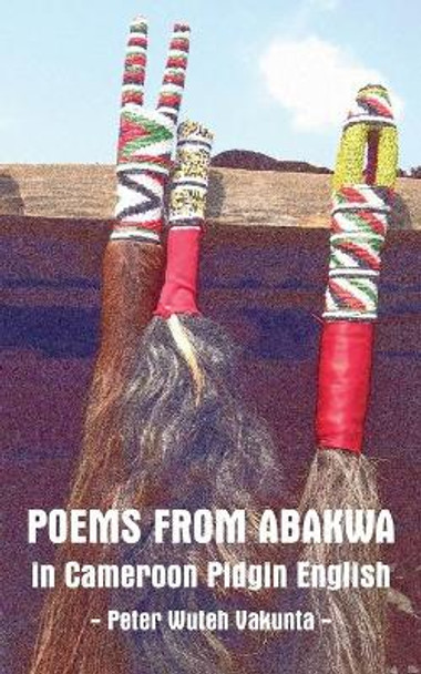 Poems from Abakwa in Cameroon Pidgin English by Peter Wuteh Vakunta