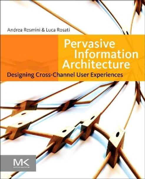 Pervasive Information Architecture: Designing Cross-Channel User Experiences by  9780123820945