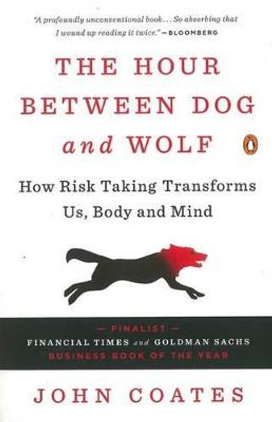 The Hour Between Dog and Wolf: How Risk Taking Transforms Us, Body and Mind by Professor John Coates