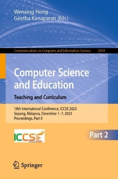 Computer Science and Education. Teaching and Curriculum: 18th International Conference, ICCSE 2023, Sepang, Malaysia, December 1–7, 2023, Proceedings, Part II by Wenxing Hong 9789819707904