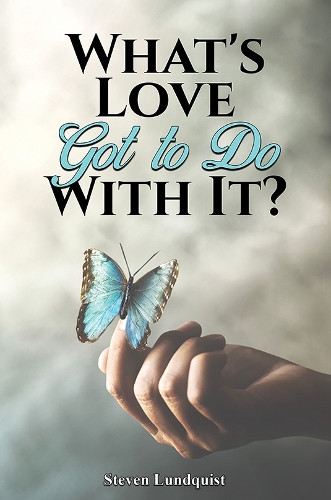 What's Love Got to Do With It? by Steven Lundquist 9798891554948