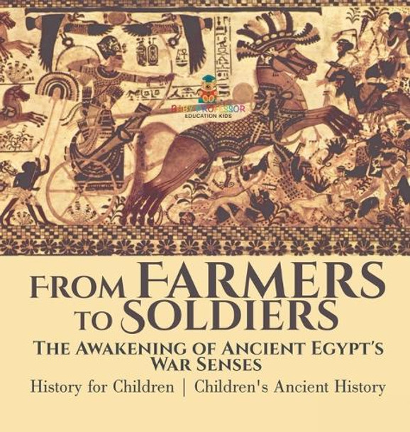 From Farmers to Soldiers: The Awakening of Ancient Egypt's War Senses - History for Children Children's Ancient History by Baby Professor 9798869417831