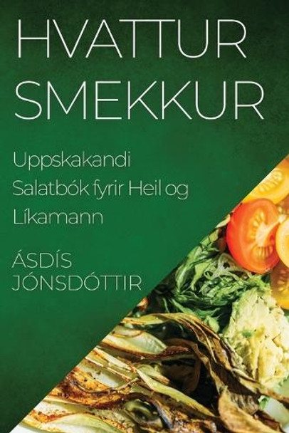 Hvattur Smekkur: Uppskakandi Salatbók fyrir Heil og Líkamann by Ásdís Jónsdóttir 9781835508299