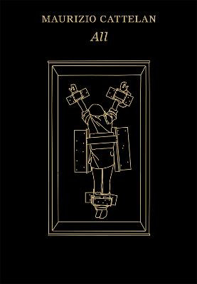 Maurizio Cattelan: All by Nancy Spector