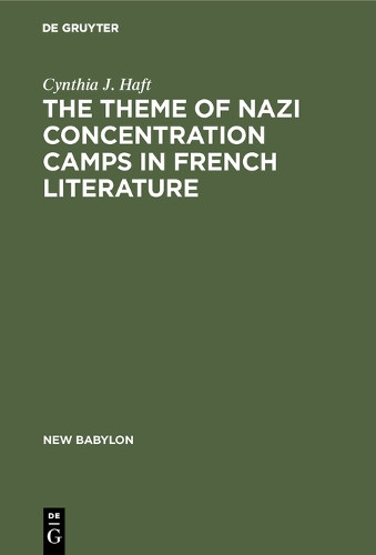The theme of Nazi concentration camps in French literature by Cynthia J. Haft 9783111164465