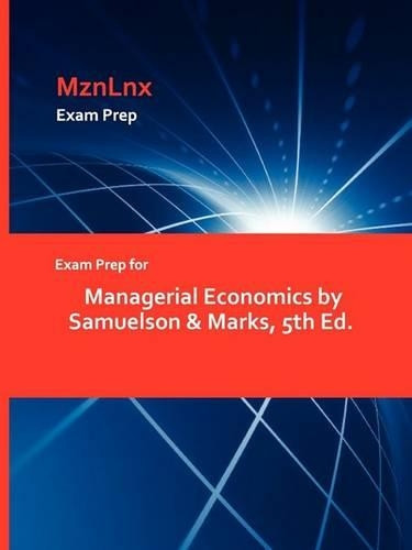 Exam Prep for Managerial Economics by Samuelson & Marks, 5th Ed. by & Marks Samuelson & Marks 9781428871588