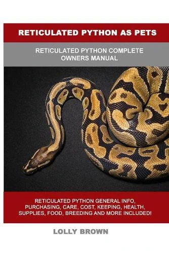 Reticulated Python as Pets: Reticulated Python Complete Owner's Manual by Lolly Brown 9781949555448