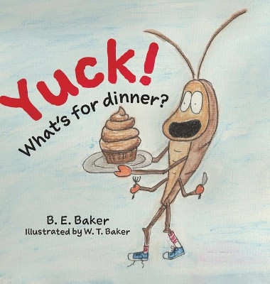 Yuck! What's for Dinner? by B E Baker 9781949655315