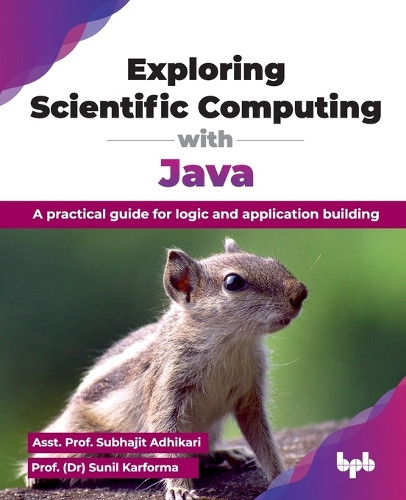 Exploring Scientific Computing with Java: A practical guide for logic and application building by Subhajit Adhikari 9789365897593