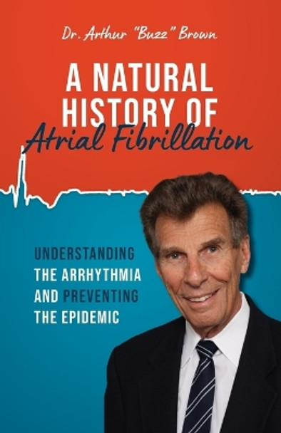 The Natural History of Atrial Fibrillation: Understanding the Arrhythmia and Preventing the Epidemic by  9781954020160