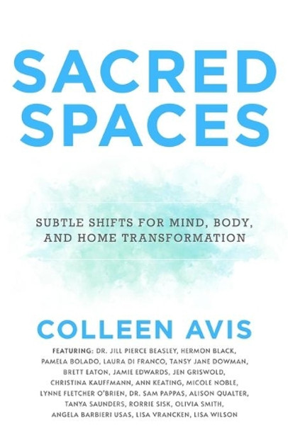 Sacred Spaces: Subtle Shifts for Mind, Body, and Home Transformation by Colleen Avis 9781954047426