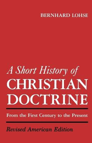 A Short History of Christian Doctrine: From the First Century to the Present by Bernhard Lohse
