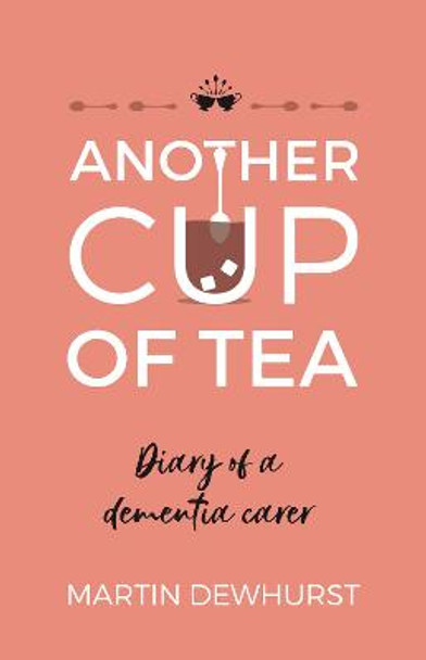 Another Cup of Tea: Diary of a dementia carer by Martin Dewhurst