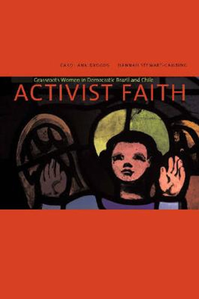 Activist Faith: Grassroots Women in Democratic Brazil and Chile by Carol Ann Drogus