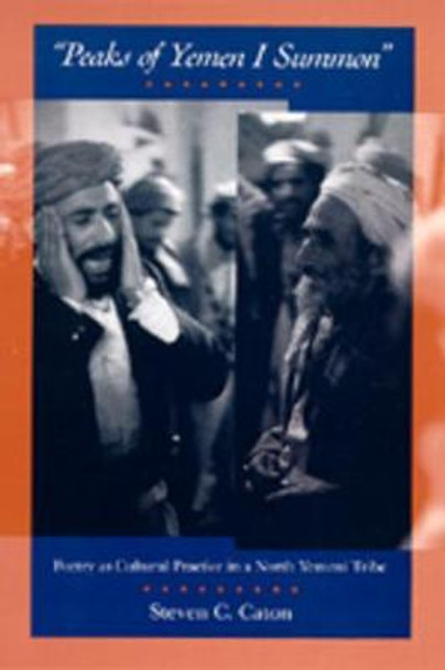 Peaks of Yemen I Summon: Poetry as Cultural Practice in a North Yemeni Tribe by Steven C. Caton