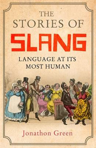 The Stories of Slang: Language at its most human by Jonathon Green