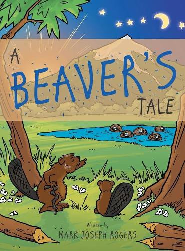A Beaver's Tale by Mark Joseph Rogers 9781480831841