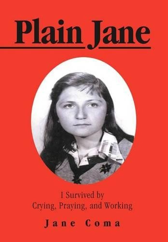 Plain Jane: I Survived by Crying, Praying, and Working by Jane Coma 9781466913769