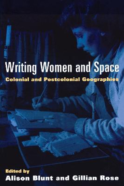 Writing Women and Space: Colonial and Postcolonial Geographies by Alison Blunt