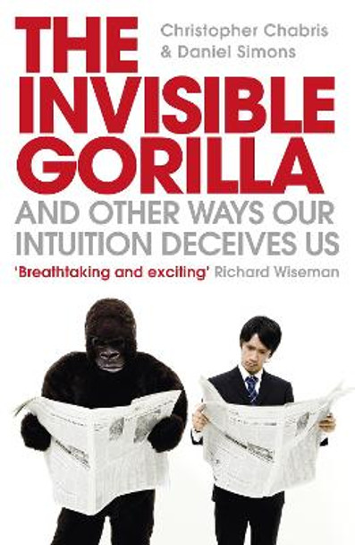 The Invisible Gorilla: And Other Ways Our Intuition Deceives Us by Christopher Chabris