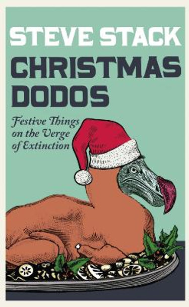 Christmas Dodos: Festive Things on the Verge of Extinction by Steve Stack