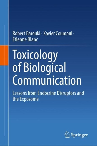 Toxicology of Biological Communication: Lessons from Endocrine Disruptors and the Exposome by Robert Barouki 9783031830181