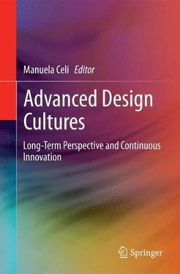 Advanced Design Cultures: Long-Term Perspective and Continuous Innovation by Manuela Celi 9783319086019