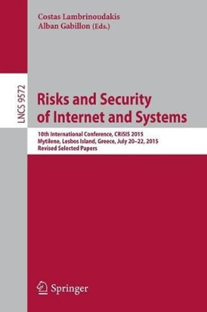 Risks and Security of Internet and Systems: 10th International Conference, CRiSIS 2015, Mytilene, Lesbos Island, Greece, July 20-22, 2015, Revised Selected Papers by Costas Lambrinoudakis 9783319318103