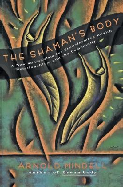 The Shaman's Body by Arnold Mindell