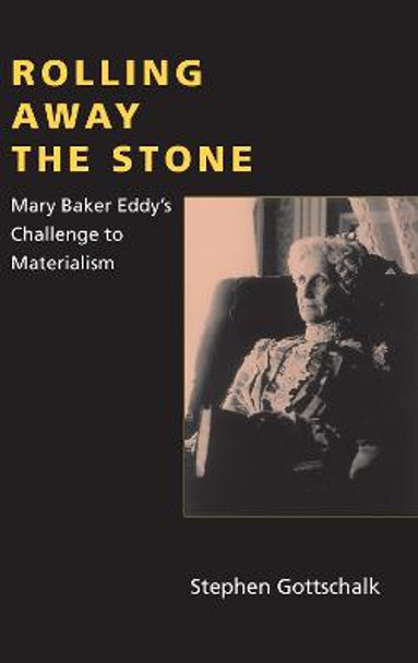 Rolling Away the Stone: Mary Baker Eddy's Challenge to Materialism by Stephen Gottschalk