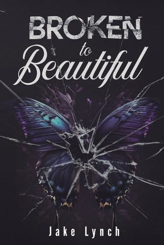 Broken to Beautiful by Jake Lynch 9798989382859