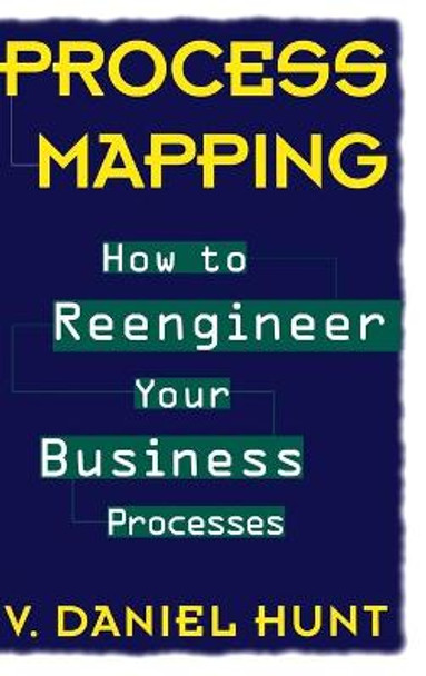 Process Mapping: How to Reengineer Your Business Processes by V. Daniel Hunt