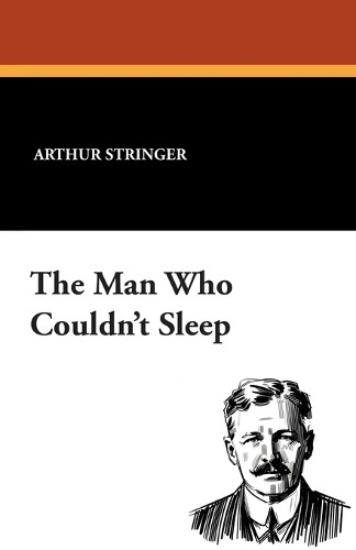 The Man Who Couldn't Sleep by Arthur Stringer 9781434429544