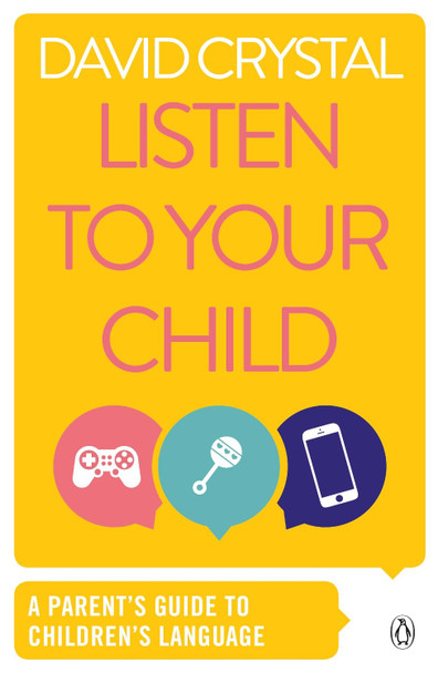 Listen to Your Child: A Parent's Guide to Children's Language by David Crystal