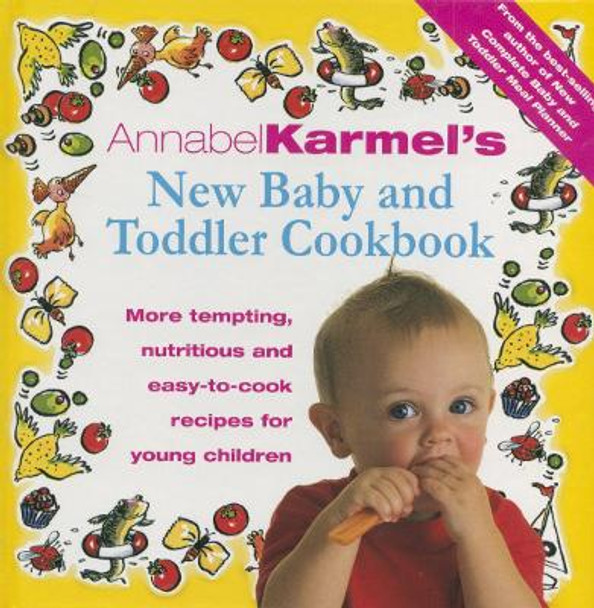 Annabel Karmel's Baby And Toddler Cookbook: More Tempting,Nutritious and Easy-to-Cook Recipes From the Author of THE COMPLETE BABY AND TODDLER MEAL PLANNER by Annabel Karmel