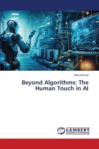 Beyond Algorithms: The Human Touch in AI by Mina Kumari 9786207807970