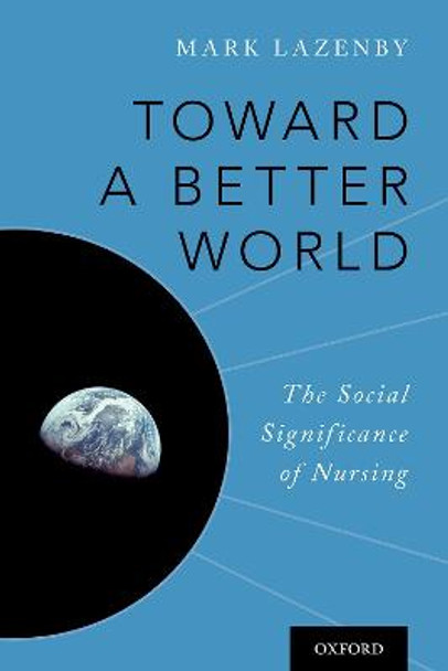 Toward a Better World: The Social Significance of Nursing by Mark Lazenby