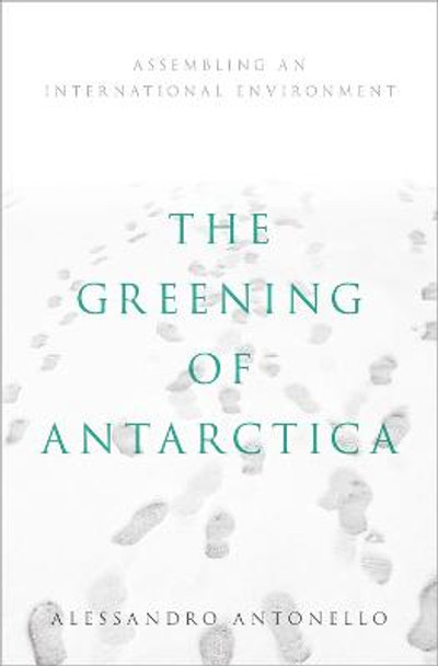 The Greening of Antarctica: Assembling an International Environment by Alessandro Antonello