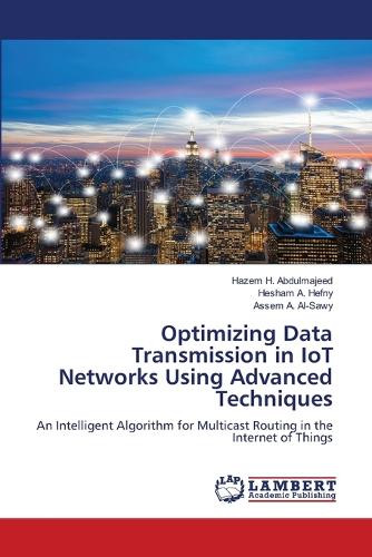 Optimizing Data Transmission in IoT Networks Using Advanced Techniques by Hazem H Abdulmajeed 9786208116057