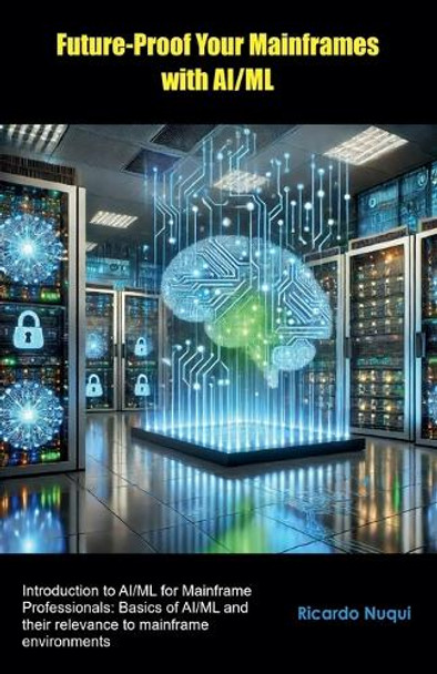 Future-Proof Your Mainframes with AI/ML by Ricardo Nuqui 9789815194944